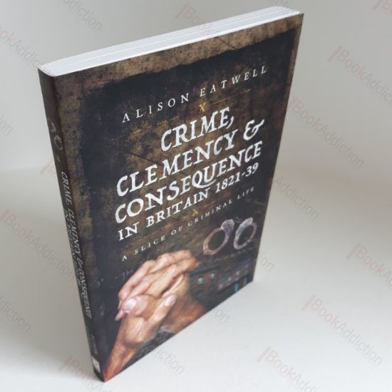 Picture of Crime, Clemency and Consequence in Britain, 1821-1839: A Slice of Criminal Life