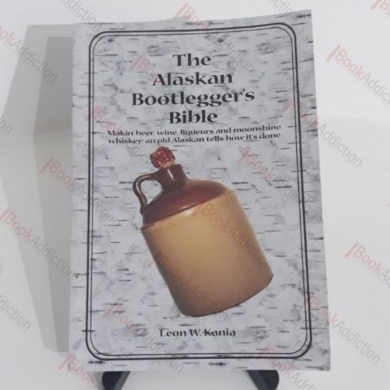 Picture of The Alaskan Bootlegger's Bible: Making Beer, Wine, Liqueurs and Moonshine whiskey