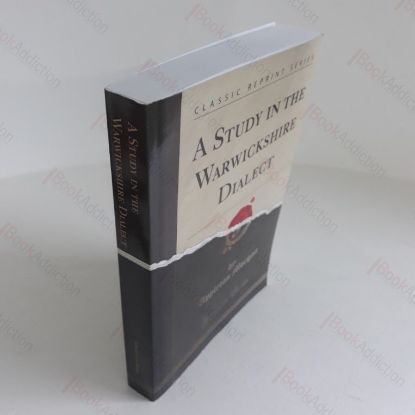 Picture of A Study in the Warwickshire Dialect, with a Glossary and Notes Touching the Edward the Sixth Grammar Schools and the Elizabethan Pronunciation as Deduced from Puns in Shakespeare's Plays, and as to Influences which may have Shaped the Shakespeare Vocabulary (Classic Reprint)