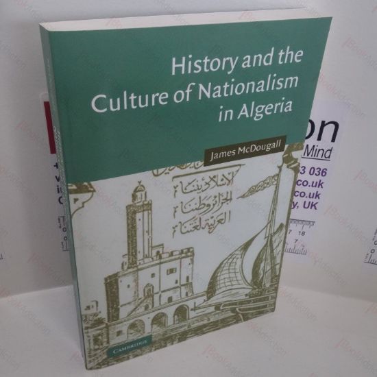 Picture of History and the Culture of Nationalism in Algeria (Cambridge Middle East Studies Series. No. 24)