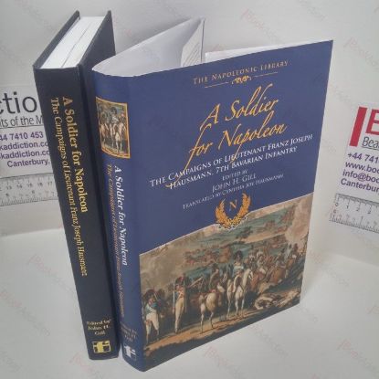 Picture of A Soldier for Napoleon : The Campaigns of Lieutenant Franz Joseph Hausmann - 7th Bavarian Infantry (Frontline Napoleonic Library Series)