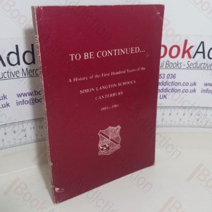Picture of To be Continued: A History of the First Hundred Years of Simon Langton Schools, Canterbury, 1881-1981