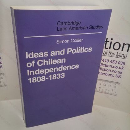 Picture of Ideas and Politics of Chilean Independence, 1808-1833 (Cambridge Latin American Studies Series)