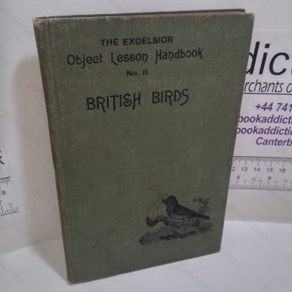 Picture of British Birds (Bacon's Excelsior Object Lesson Handbook No. II); Handbook for Use With Bacon's Chart of British Perching Birds, Containing Full Life-Histories of Each