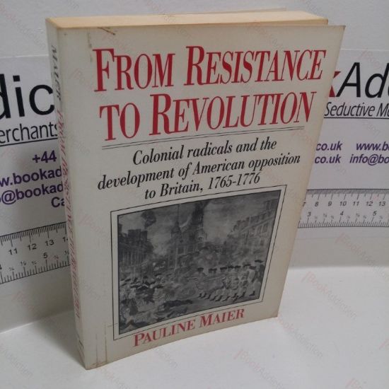 Picture of From Resistance to Revolution : Colonial Radicals and the Development of American Opposition to Britain, 1765-1776