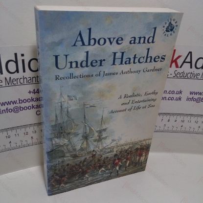Picture of Above and Under Hatches : The Recollections of James Anthony Gardner (Sailors' Tales Series)