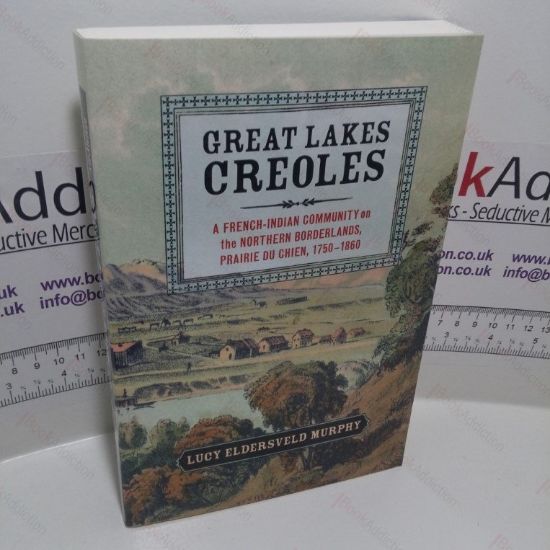 Picture of Great Lakes Creoles : A French-Indian Community on the Northern Borderlands, Prairie du Chien, 1750-1860 (Studies in North American Indian History)