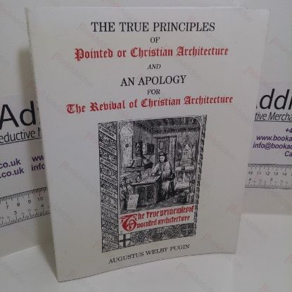 Picture of The True Principles of Pointed or Christian Architecture and An Apology for The Revival of Christian Architecture