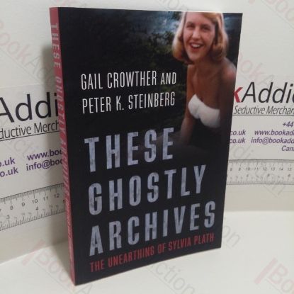 Picture of These Ghostly Archives : The Unearthing of Sylvia Plath