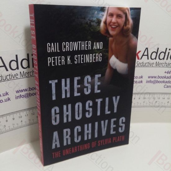 Picture of These Ghostly Archives : The Unearthing of Sylvia Plath