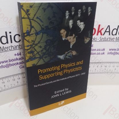 Picture of Promoting Physics and Supporting Physicists : The Physical Society and the Institute of Physics, 1874 - 2002