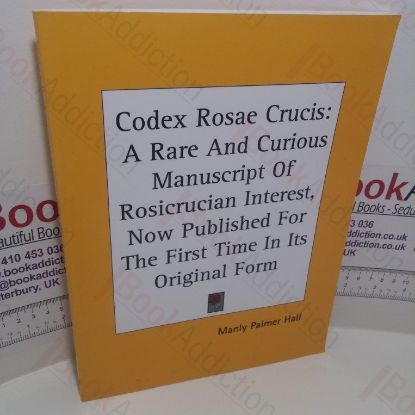 Picture of Codex Rosae Crucis : A Rare and Curious Manuscript of Rosicrucian Interes, Now Published for the First Time in Its Original Form