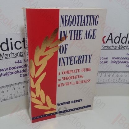 Picture of Negotiating in the Age of Integrity : A Complete Guide to Negotiating Win/Win in Business and Life