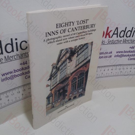 Picture of Eighty 'Lost' Inns of Canterbury : A Photographic Record of 80 Canterbury Buildings Which Stand Now Where Once Stood 80 Inns Some with a Unique History