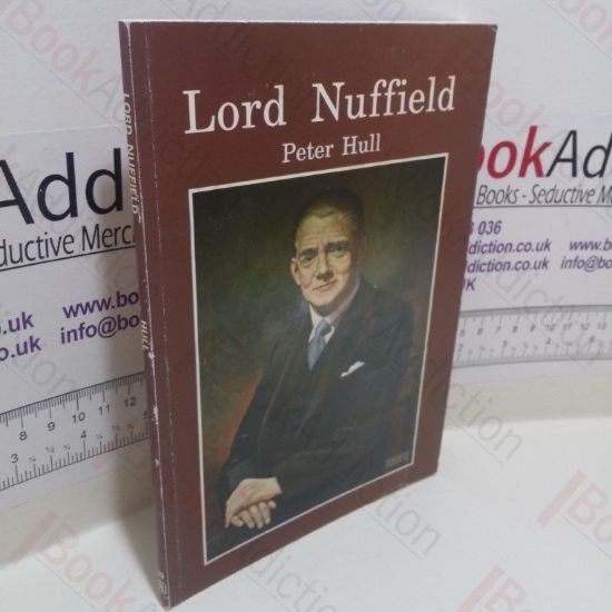 Picture of Lord Nuffield, An Illustrated Life of William Richard Morris, Viscount Nuffield, 1877-1963