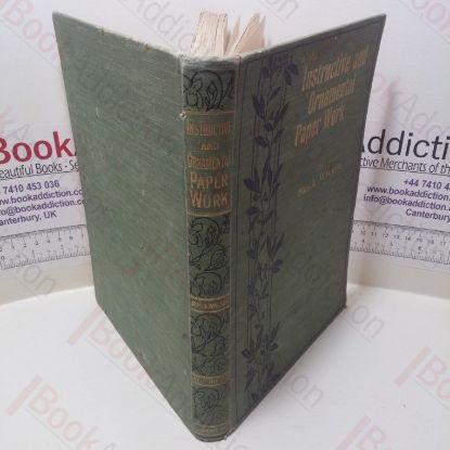 Picture of Instructive and Ornamental Paper Work : A Practical Book on Making Flowers and Many Other Articles for Artistic Decorations, Together With A Graduated Course of Paper Folding and Cutting for Children from Five to Twelve Years of Age
