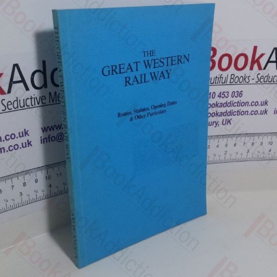 Picture of The Great Western Railway: Routes, Statutes, Opening Dates and Other Particulars