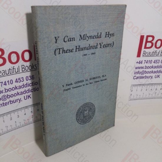 Picture of Y Can Mlynedd Hyn / These Hundred Years (1864-1964) : A History of the Beginning and Development of the General Assembly of the Presbyterian Church of Wales