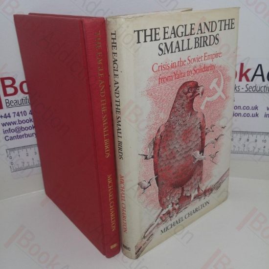 Picture of The Eagle and the Small Birds: Crisis in the Soviet Empire, from Yalta to Solidarity
