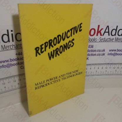 Picture of Reproductive Wrongs: Male Power and the New Reproductive Technologies
