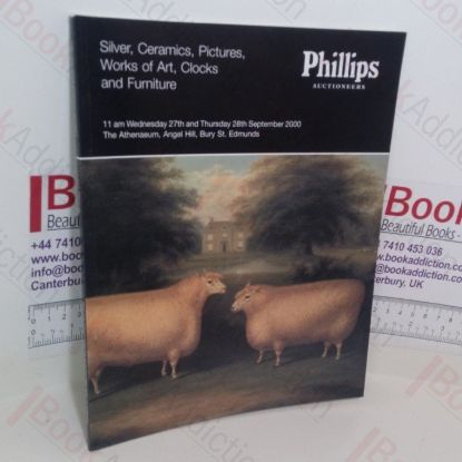 Picture of Silver, Ceramics, Pictures, Works of Art, Clocks and Furniture (Phillips Auction Catalogue, Bury St. Edmunds, UK. 27 and 28 September 2000)