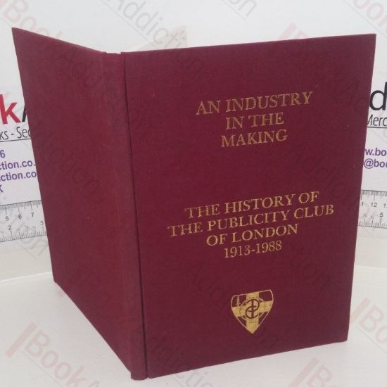 Picture of An Industry in the Making: The History of the Publicity of the Club of London, 1913 - 1988