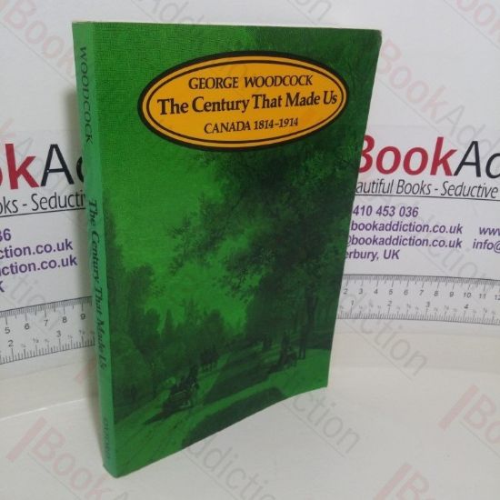 Picture of The Century That Made Us: Canada, 1814-1914