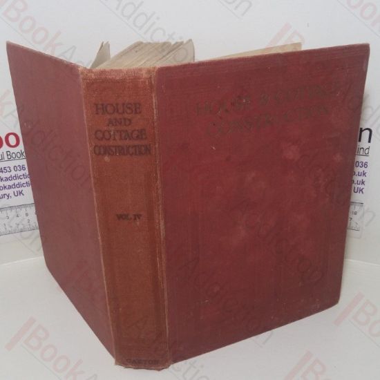 Picture of House and Cottage Construction: Dealing with Setting Up in Business, Builder and Architect, Estimating, Tendering, Forms of Contract, Notes on Specifications, The Steel Square: its Mechanism and Uses, Shoring and Underpinning, Insurance. etc. (Vol. IV)