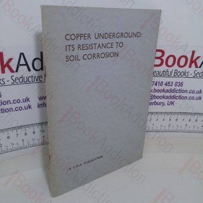 Picture of Copper Underground: Its Resistance to Soil Corrosion, with Particular Reference to the Use of Copper, Pipes for Underground Gas and Water Services