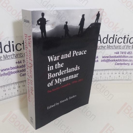 Picture of War and Peace in the Borderlands of Myanmar: The Kachin Ceasefire, 1994-2011 (Studies in Asian Topics series, No. 56)