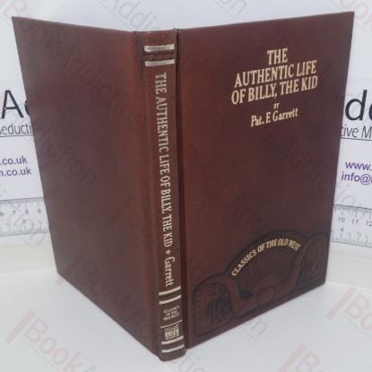 Picture of The Authentic Life of Billy the Kid, the Noted Desparado of the Southwest, Whose Deeds of Daring and Blood Made His Name a Terror in New Mexico, Arizona and Northern Mexico (Classics of the Old West series)