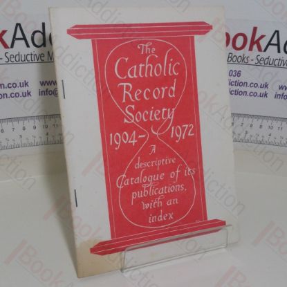 Picture of The Catholic Record Society, 1904-1972, A Descriptive Catalogue of its Publications with an Index