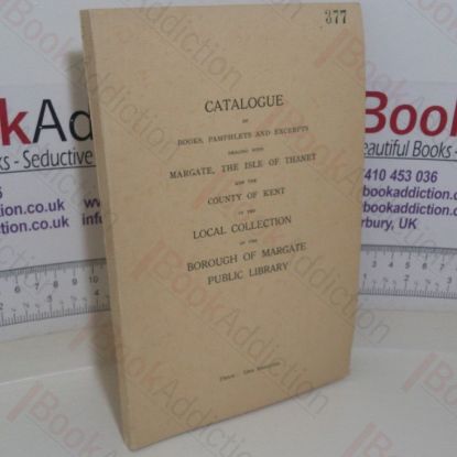 Picture of Catalogue of Books, Pamphlets and Excerpts Dealing With Margate, The Isle of Thanet and the County of Kent in the Local Collection of the Borough of Margate Public Library