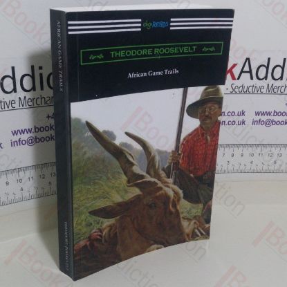 Picture of African Game Trails: An Account of the African Wanderings of an American Hunter-Naturalist