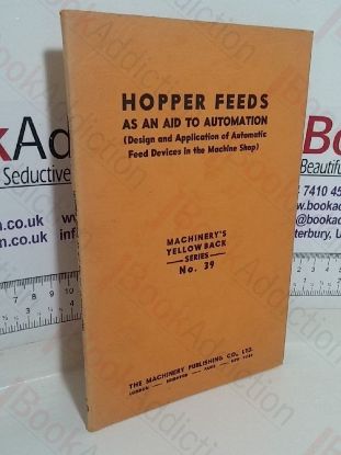 Picture of Hopper Fields as an Aid to Automation (Design and Application of the Automatic Feed Devices in the Machine Shop) (Machinery's Yellow Back series, No. 39)