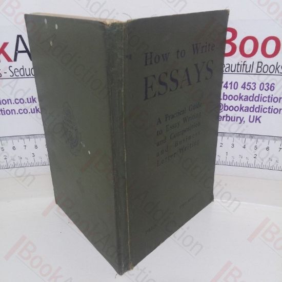 Picture of How to Write Essays: A Practical Guide to Essay Writing and Composition and Business Letter Writing (Clarke's College Series of Text Books)