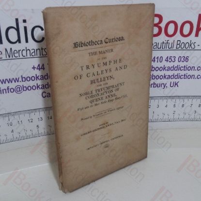 Picture of Bibliotheca Curiosa: The Maner of the Tryumphe of Caleys and Bulleyn and the Noble Tryumphaunt Coronacyon of Quene Anne Wyfe unto the Most Noble Kynge Henry VIII