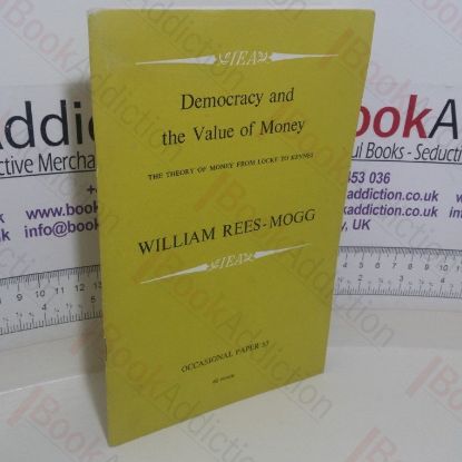 Picture of Democracy and the Value of Money: Theory of Money from Locke to Keynes (IEA Occasional Paper, No. 53)