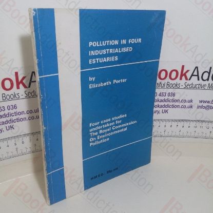 Picture of Pollution in Four Industrialised Estuaries: Studies in Relation to Changes in Population and Industrial Development: Four Case Studies Undertaken for the Royal Commission on Environmental Pollution