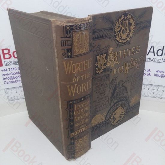 Picture of Worthies of the World: A Series of Historical and Critical Sketches of the Lives, Actions and Characters of Great and Eminent Men of all Countries and Times
