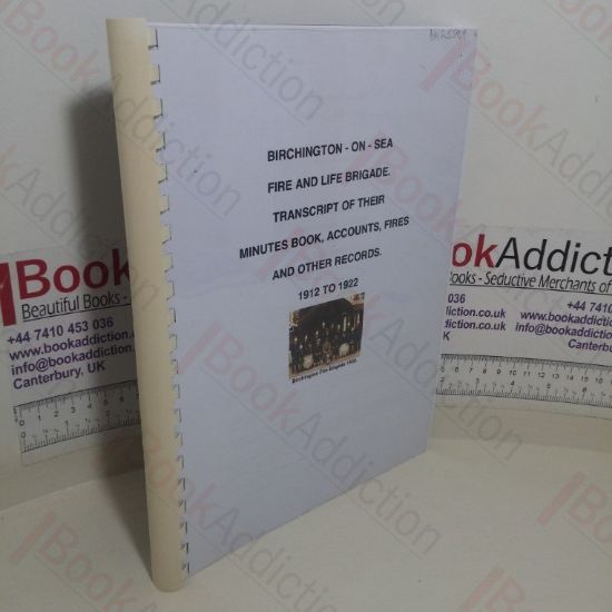 Picture of Birchington-On-Sea Fire and Life Brigade: Transcript of Their Minutes Book, Accounts, Fires and Other Records, 1912-1922