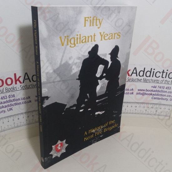 Picture of Fifty Vigilant Years: A History of the Kent Fire Brigade, 1948-1998