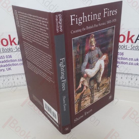 Picture of Fighting Fires:  Creating the British Fire Service, 1800-1978