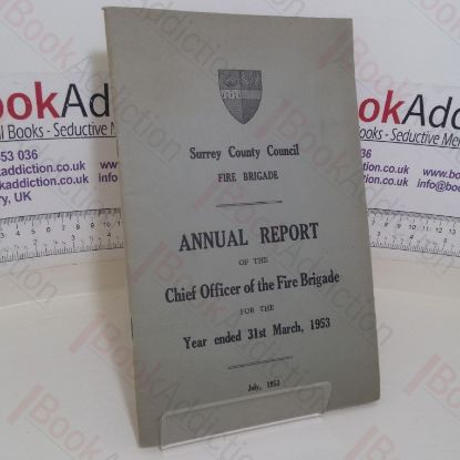 Picture of Annual Report of the Chief Officer of the Fire Brigade for the Year Ended 31st, 1953 (Surrey County Council Fire Brigade)