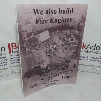 Picture of We Also Build Fire Engines: The Story of Hampshire Fire Brigade and Rescue Service Workshops, 1948-1998