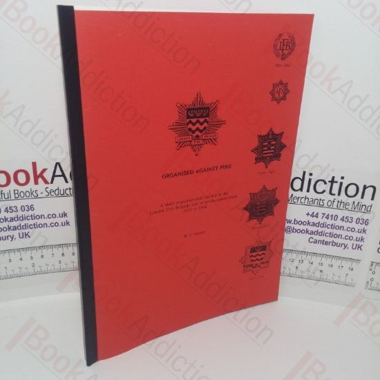 Picture of Organised Against Fire: A Short Organisational History of the London Fire Brigade and its Precedessors from 1833 to 1996