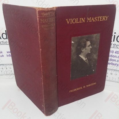 Picture of Violin Mastery: Talks With Master Violinists and Teachers, Comprising Interviews with Ysaye, Kreisler, Elman, Auer, Thibaud, Heifetz, Hartmann, Maud Pawell and Others