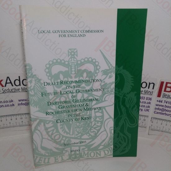Picture of Draft Recommendations of the Future Local Government of Dartford, Gillingham, Gravesend & Rochester Upon Medway in the County of Kent (Local Government Commission for England)