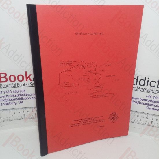 Picture of Overseas Against Fire: A Short Account of the Overseas Contingent of the National Fire Service with Particular Reference to No. 4 Overseas Column in the North West Europe Theatre of War During 1945