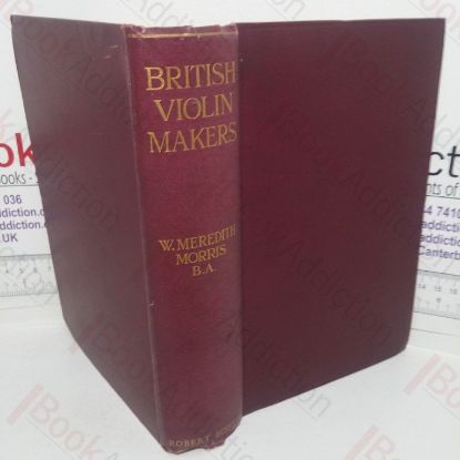 Picture of British Violin Makers: A Biographical Dictionary of British Makers of Stringed Instruments and Bows and a Critical Description of their Work
